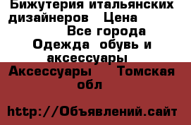 Бижутерия итальянских дизайнеров › Цена ­ 1500-3800 - Все города Одежда, обувь и аксессуары » Аксессуары   . Томская обл.